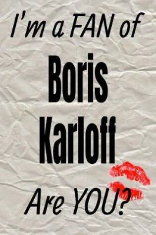 Cover of I'm a Fan of Boris Karloff Are You? Creative Writing Lined Journal