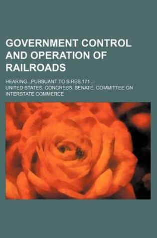 Cover of Government Control and Operation of Railroads; Hearingpursuant to S.Res.171