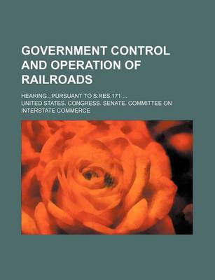 Book cover for Government Control and Operation of Railroads; Hearingpursuant to S.Res.171