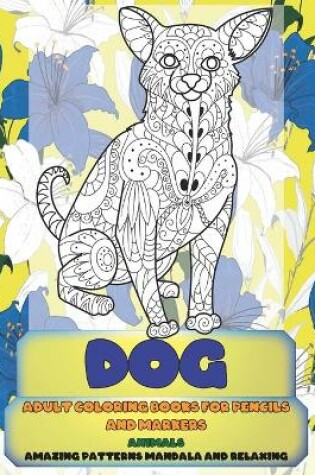 Cover of Adult Coloring Books for Pencils and Markers - Animals - Amazing Patterns Mandala and Relaxing - Dog