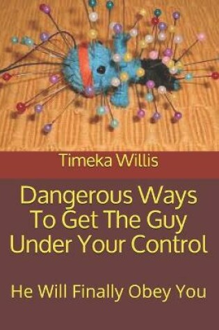 Cover of Dangerous Ways To Get The Guy Under Your Control