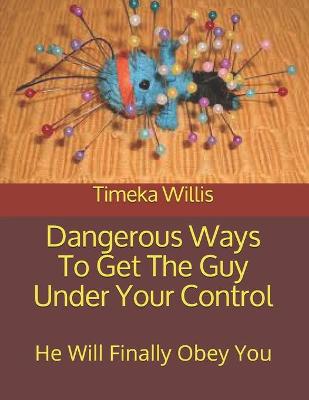 Book cover for Dangerous Ways To Get The Guy Under Your Control