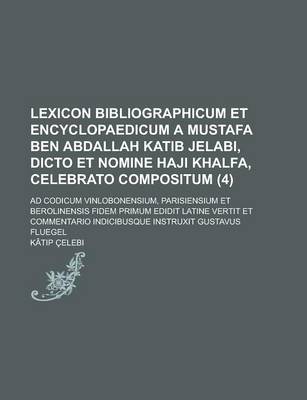 Book cover for Lexicon Bibliographicum Et Encyclopaedicum a Mustafa Ben Abdallah Katib Jelabi, Dicto Et Nomine Haji Khalfa, Celebrato Compositum; Ad Codicum Vinlobon