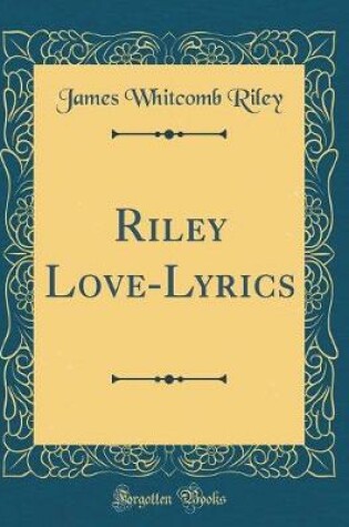 Cover of Riley Love-Lyrics (Classic Reprint)