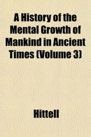 Cover of A History of the Mental Growth of Mankind in Ancient Times (Volume 3)