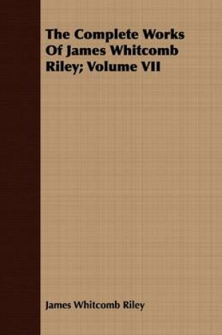 Cover of The Complete Works Of James Whitcomb Riley; Volume VII
