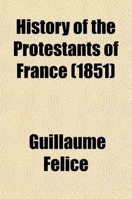 Book cover for History of the Protestants of France; From the Commencement of the Reformation to the Present Time