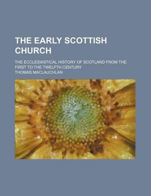 Book cover for The Early Scottish Church; The Ecclesiastical History of Scotland from the First to the Twelfth Century