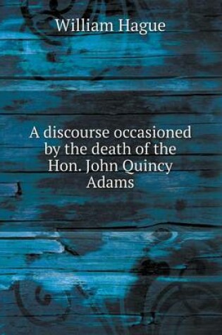 Cover of A discourse occasioned by the death of the Hon. John Quincy Adams