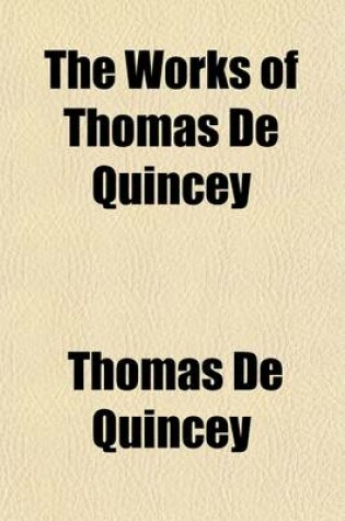 Cover of The Works of Thomas de Quincey (Volume 15); Biographies [Of] Shakespeare, Pope, Goethe, and Schiller, and on the Political Parities of Modern England