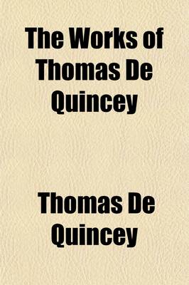 Book cover for The Works of Thomas de Quincey (Volume 15); Biographies [Of] Shakespeare, Pope, Goethe, and Schiller, and on the Political Parities of Modern England