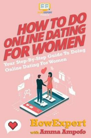 Cover of How To Do Online Dating For Women - Your Step-By-Step Guide To Online Dating For Women