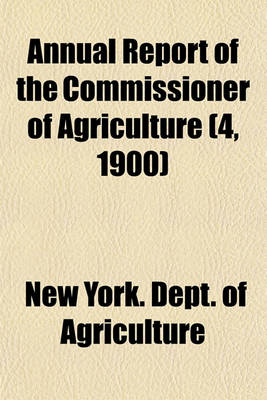 Book cover for Annual Report of the Commissioner of Agriculture (4, 1900)