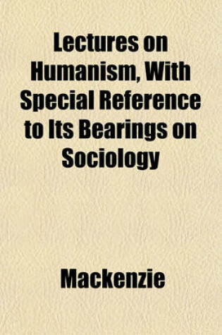 Cover of Lectures on Humanism, with Special Reference to Its Bearings on Sociology