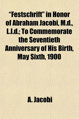 Book cover for "Festschrift" in Honor of Abraham Jacobi, M.D., L.L.D.; To Commemorate the Seventieth Anniversary of His Birth, May Sixth, 1900