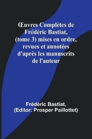 Cover of OEuvres Complètes de Frédéric Bastiat, (tome 3) mises en ordre, revues et annotées d'après les manuscrits de l'auteur