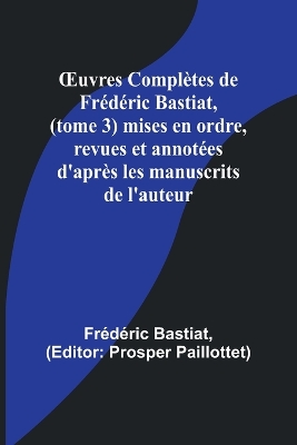 Book cover for OEuvres Complètes de Frédéric Bastiat, (tome 3) mises en ordre, revues et annotées d'après les manuscrits de l'auteur