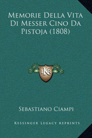 Cover of Memorie Della Vita Di Messer Cino Da Pistoja (1808)