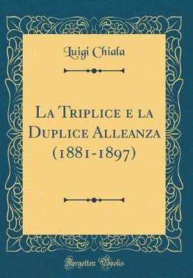 Book cover for La Triplice E La Duplice Alleanza (1881-1897) (Classic Reprint)