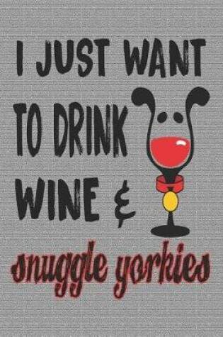 Cover of I Just Want to Drink Wine & Snuggle Yorkies