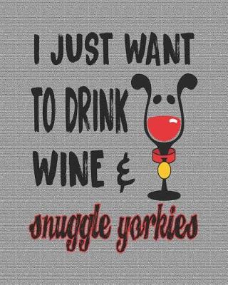 Book cover for I Just Want to Drink Wine & Snuggle Yorkies