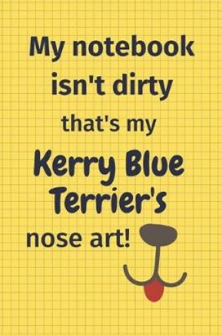 Cover of My Notebook Isn't Dirty That's My Kerry Blue Terrier's Nose Art