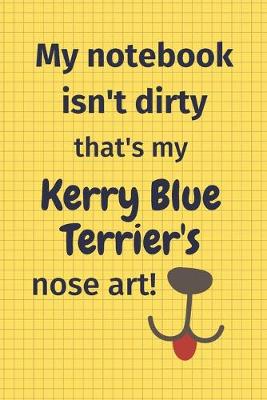 Book cover for My Notebook Isn't Dirty That's My Kerry Blue Terrier's Nose Art