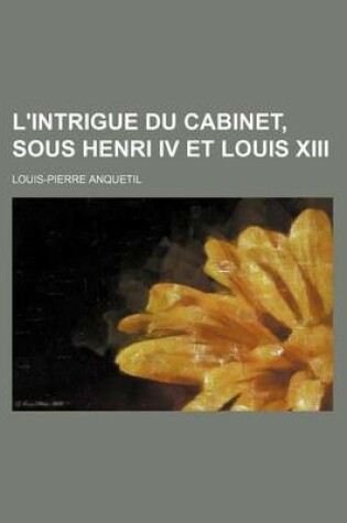 Cover of L'Intrigue Du Cabinet, Sous Henri IV Et Louis XIII (3)