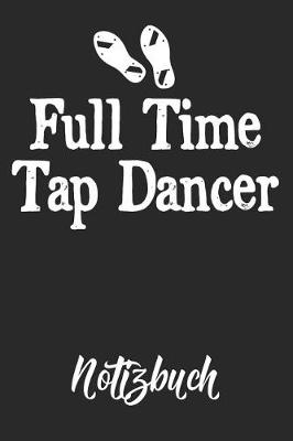 Book cover for Full Time Tap Dancer Notizbuch