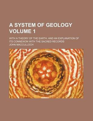 Book cover for A System of Geology Volume 1; With a Theory of the Earth, and an Explanation of Its Connexion with the Sacred Records