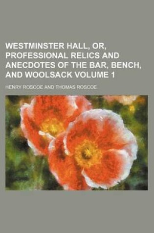 Cover of Westminster Hall, Or, Professional Relics and Anecdotes of the Bar, Bench, and Woolsack Volume 1