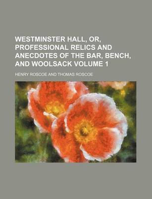 Book cover for Westminster Hall, Or, Professional Relics and Anecdotes of the Bar, Bench, and Woolsack Volume 1