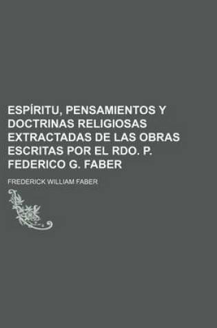 Cover of Espiritu, Pensamientos y Doctrinas Religiosas Extractadas de Las Obras Escritas Por El Rdo. P. Federico G. Faber