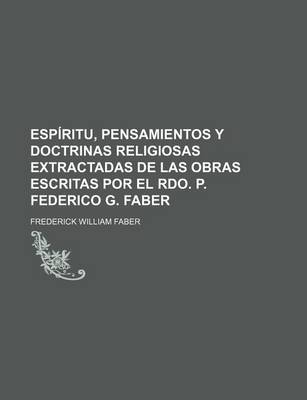 Book cover for Espiritu, Pensamientos y Doctrinas Religiosas Extractadas de Las Obras Escritas Por El Rdo. P. Federico G. Faber