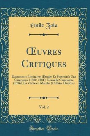 Cover of uvres Critiques, Vol. 2: Documents Littéraires (Études Et Portraits); Une Campagne (1880-1881); Nouvelle Campagne (1896); La Vérité en Marche (l'Affaire Dreyfus) (Classic Reprint)