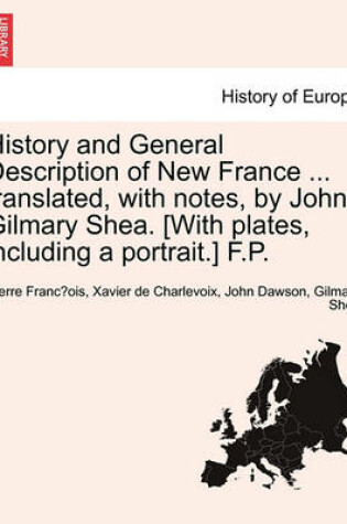 Cover of History and General Description of New France ... Translated, with Notes, by John Gilmary Shea. [With Plates, Including a Portrait.] F.P.