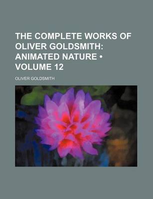 Book cover for The Complete Works of Oliver Goldsmith (Volume 12); Animated Nature