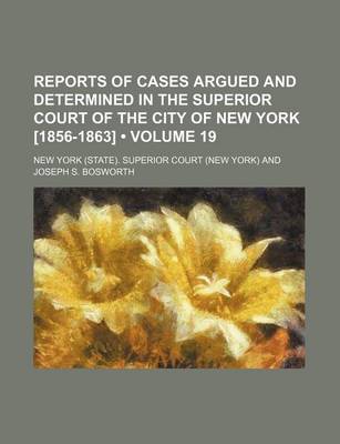 Book cover for Reports of Cases Argued and Determined in the Superior Court of the City of New York [1856-1863] (Volume 19)