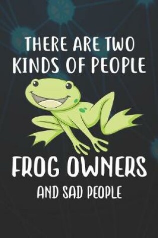 Cover of There Are Two Kinds Of People Frog Owners And Sad People Notebook Journal