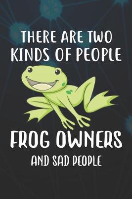 Book cover for There Are Two Kinds Of People Frog Owners And Sad People Notebook Journal