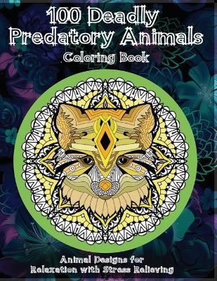 Book cover for 100 Deadly Predatory Animals - Coloring Book - Animal Designs for Relaxation with Stress Relieving