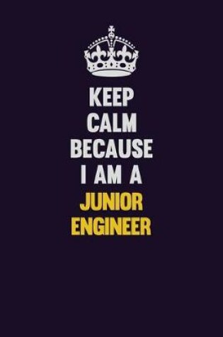 Cover of Keep Calm Because I Am A Junior Engineer