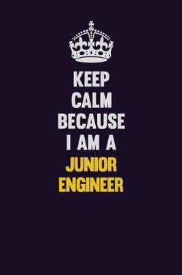 Book cover for Keep Calm Because I Am A Junior Engineer