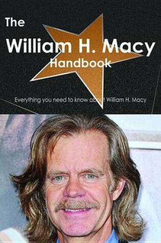 Cover of The William H. Macy Handbook - Everything You Need to Know about William H. Macy