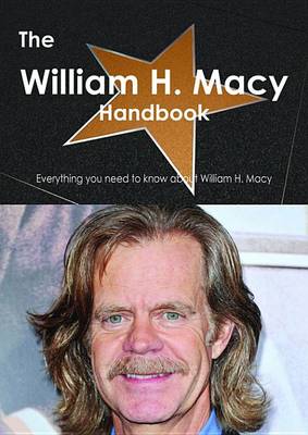 Book cover for The William H. Macy Handbook - Everything You Need to Know about William H. Macy