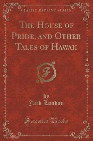 Cover of The House of Pride, and Other Tales of Hawaii (Classic Reprint)