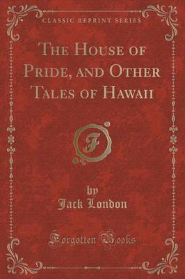 Book cover for The House of Pride, and Other Tales of Hawaii (Classic Reprint)