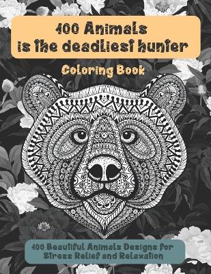 Cover of 100 Animals is the deadliest hunter - Coloring Book - 100 Beautiful Animals Designs for Stress Relief and Relaxation