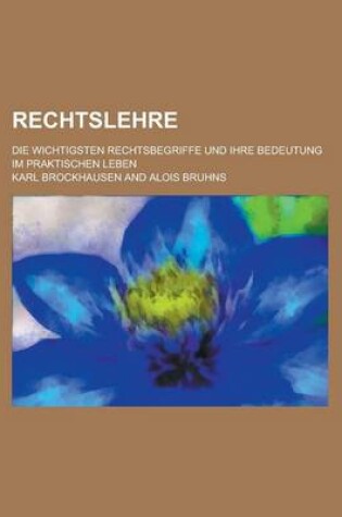 Cover of Rechtslehre; Die Wichtigsten Rechtsbegriffe Und Ihre Bedeutung Im Praktischen Leben