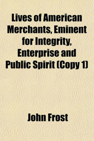 Cover of Lives of American Merchants, Eminent for Integrity, Enterprise and Public Spirit (Copy 1)